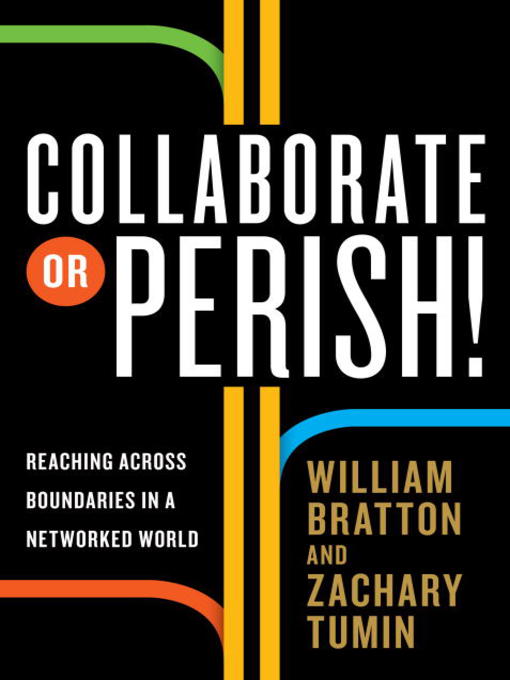 Title details for Collaborate or Perish! by William Bratton - Available
